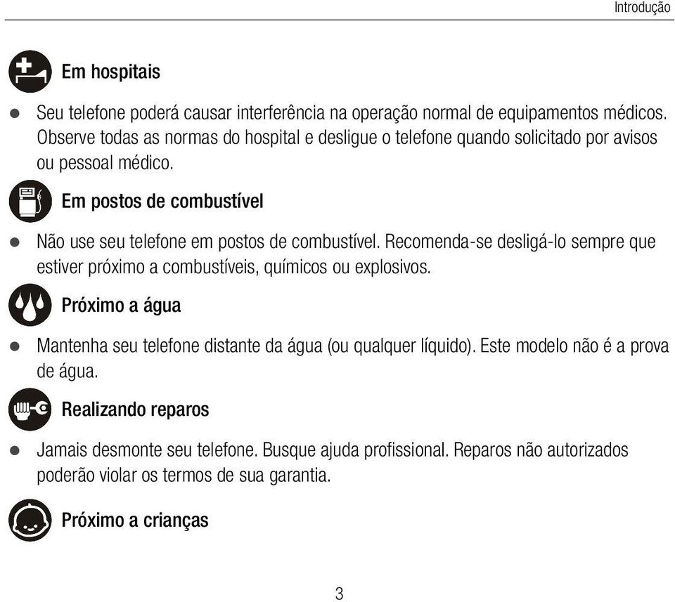 Em postos de combustível Não use seu telefone em postos de combustível. Recomenda-se desligá-lo sempre que estiver próximo a combustíveis, químicos ou explosivos.