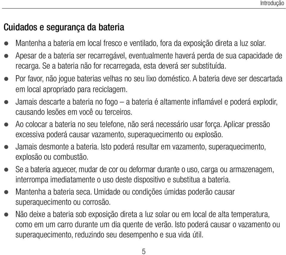 Por favor, não jogue baterias velhas no seu lixo doméstico. A bateria deve ser descartada em local apropriado para reciclagem.