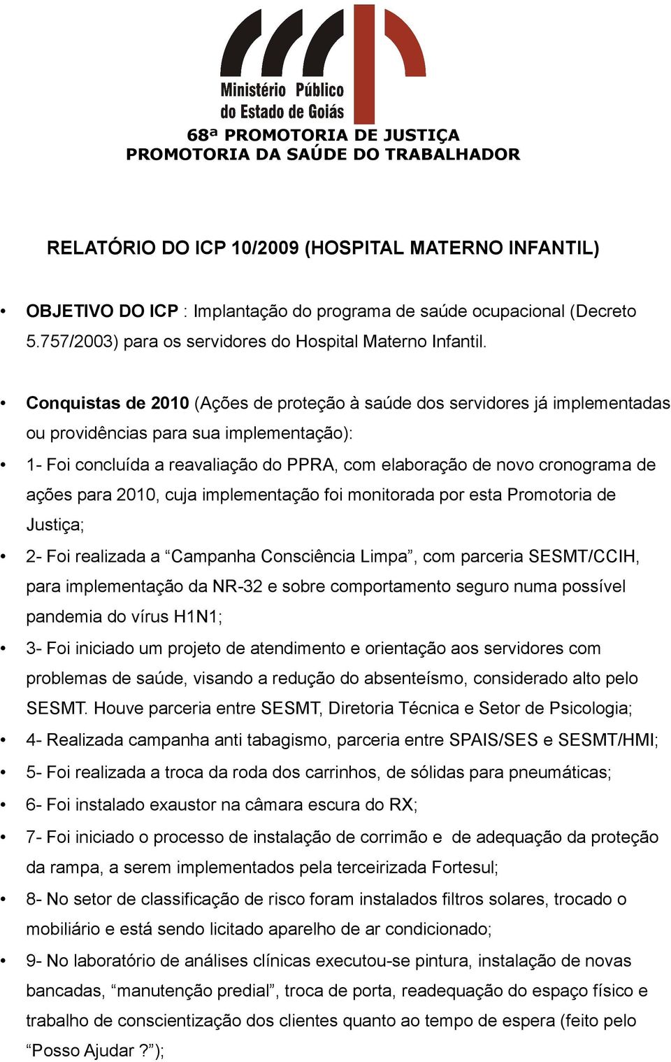 ações para 2010, cuja implementação foi monitorada por esta Promotoria de Justiça; 2- Foi realizada a Campanha Consciência Limpa, com parceria SESMT/CCIH, para implementação da NR-32 e sobre