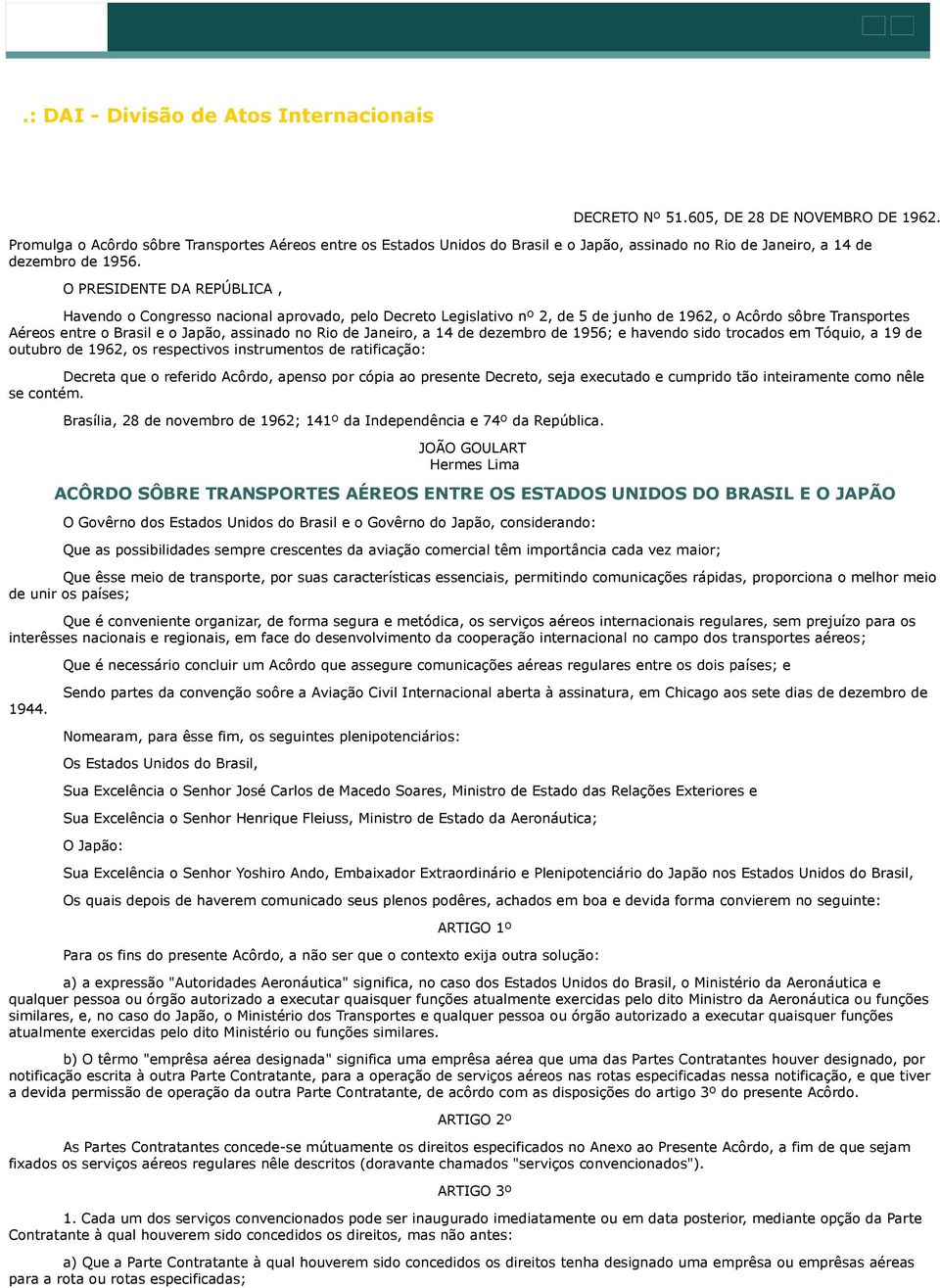 O PRESIDENTE DA REPÚBLICA, Havendo o Congresso nacional aprovado, pelo Decreto Legislativo nº 2, de 5 de junho de 1962, o Acôrdo sôbre Transportes Aéreos entre o Brasil e o Japão, assinado no Rio de