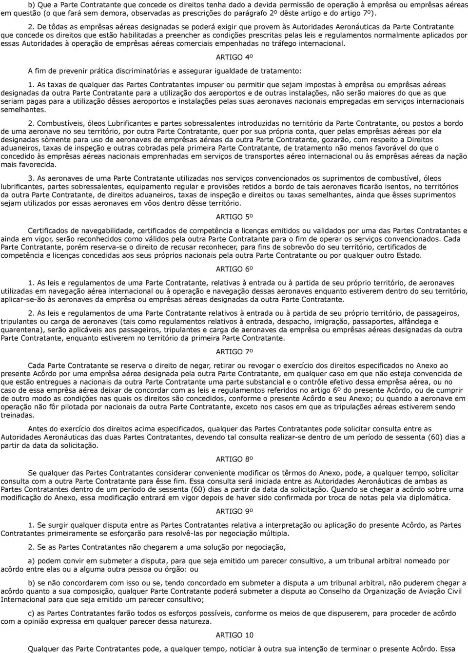 De tôdas as emprêsas aéreas designadas se poderá exigir que provem às Autoridades Aeronáuticas da Parte Contratante que concede os direitos que estão habilitadas a preencher as condições prescritas