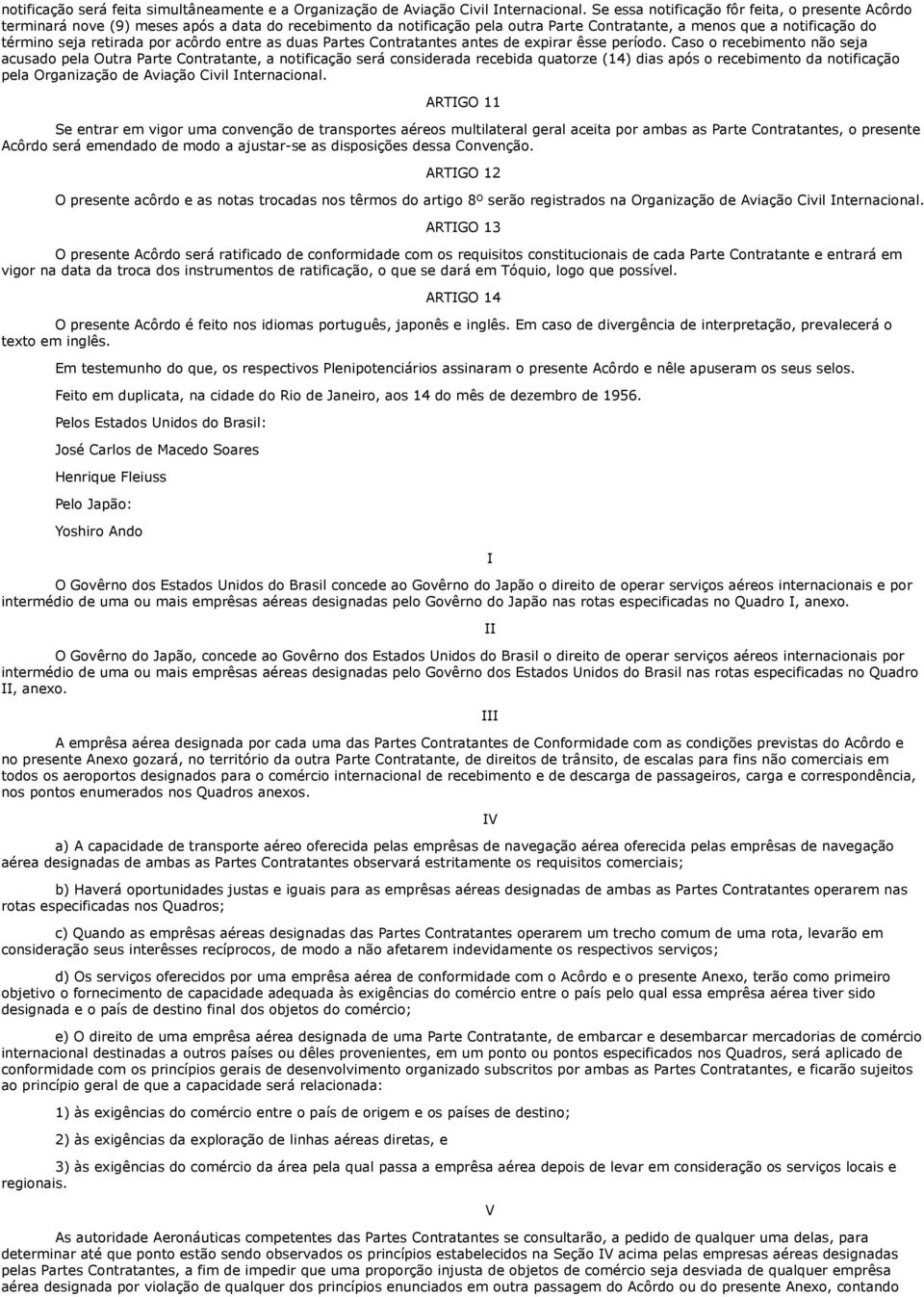 por acôrdo entre as duas Partes Contratantes antes de expirar êsse período.