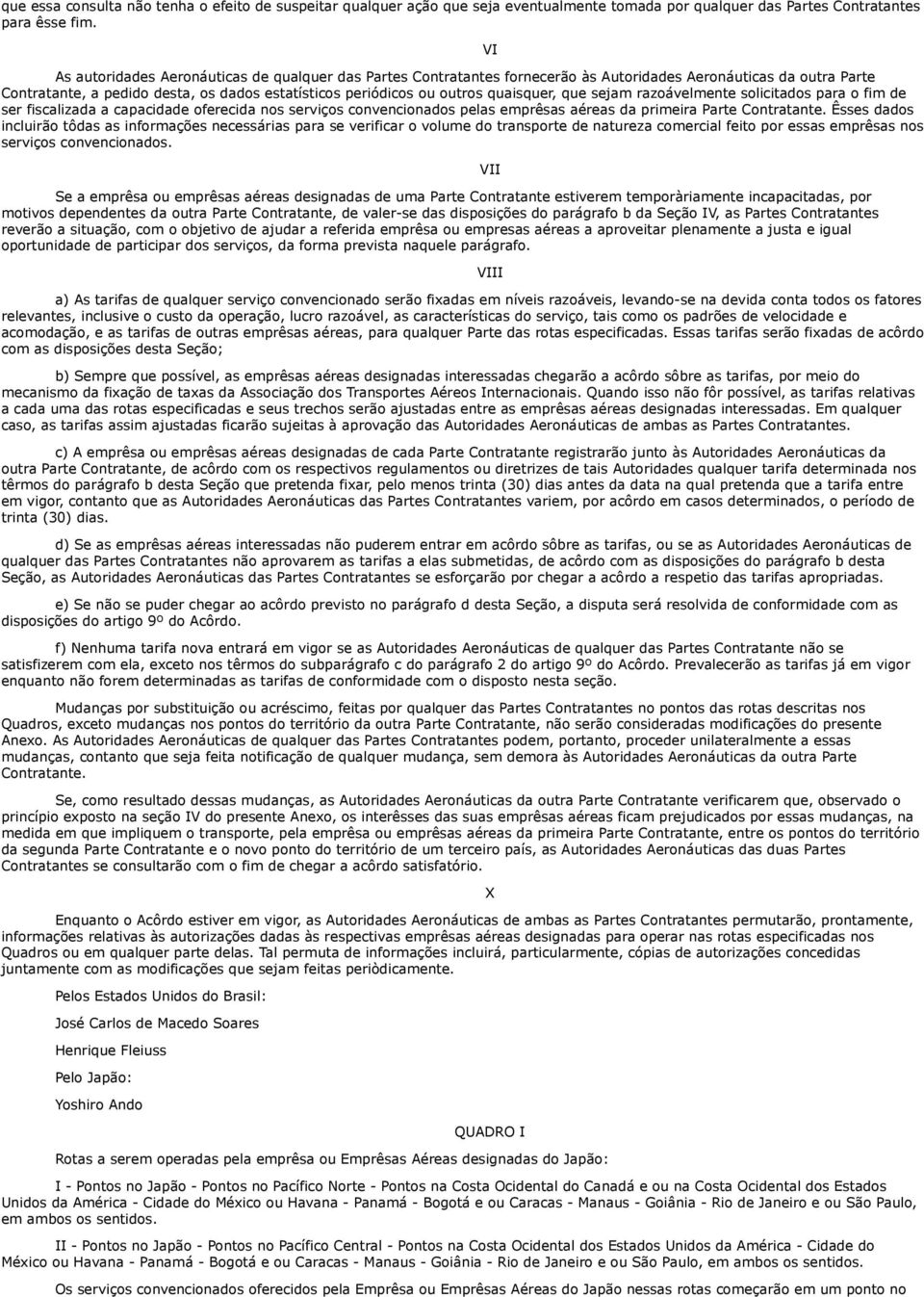 quaisquer, que sejam razoávelmente solicitados para o fim de ser fiscalizada a capacidade oferecida nos serviços convencionados pelas emprêsas aéreas da primeira Parte Contratante.