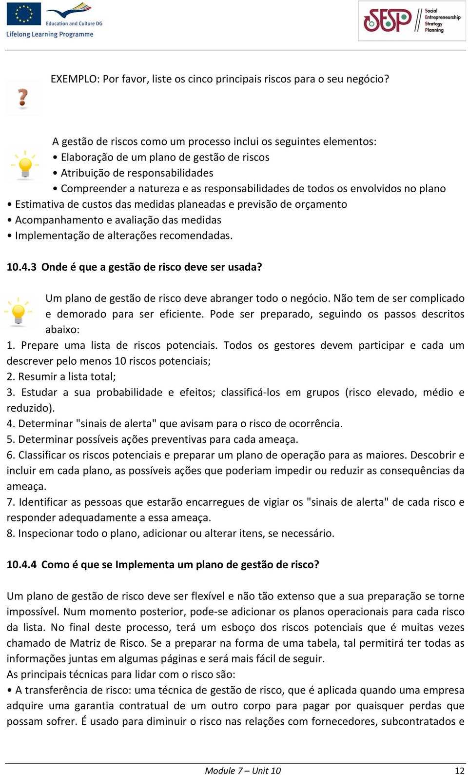 envolvidos no plano Estimativa de custos das medidas planeadas e previsão de orçamento Acompanhamento e avaliação das medidas Implementação de alterações recomendadas. 10.4.