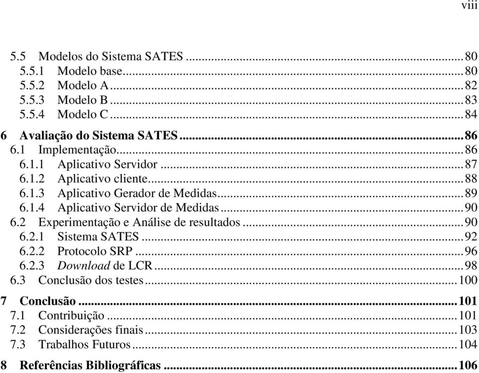 ..90 6.2 Experimentação e Análise de resultados...90 6.2.1 Sistema SATES...92 6.2.2 Protocolo SRP...96 6.2.3 Download de LCR...98 6.