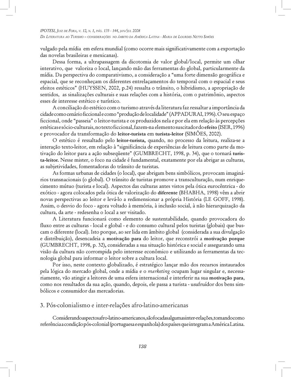 Da perspectiva do comparativismo, a consideração a uma forte dimensão geográfica e espacial, que se reconheçam os diferentes entrelaçamentos do temporal com o espacial e seus efeitos estéticos