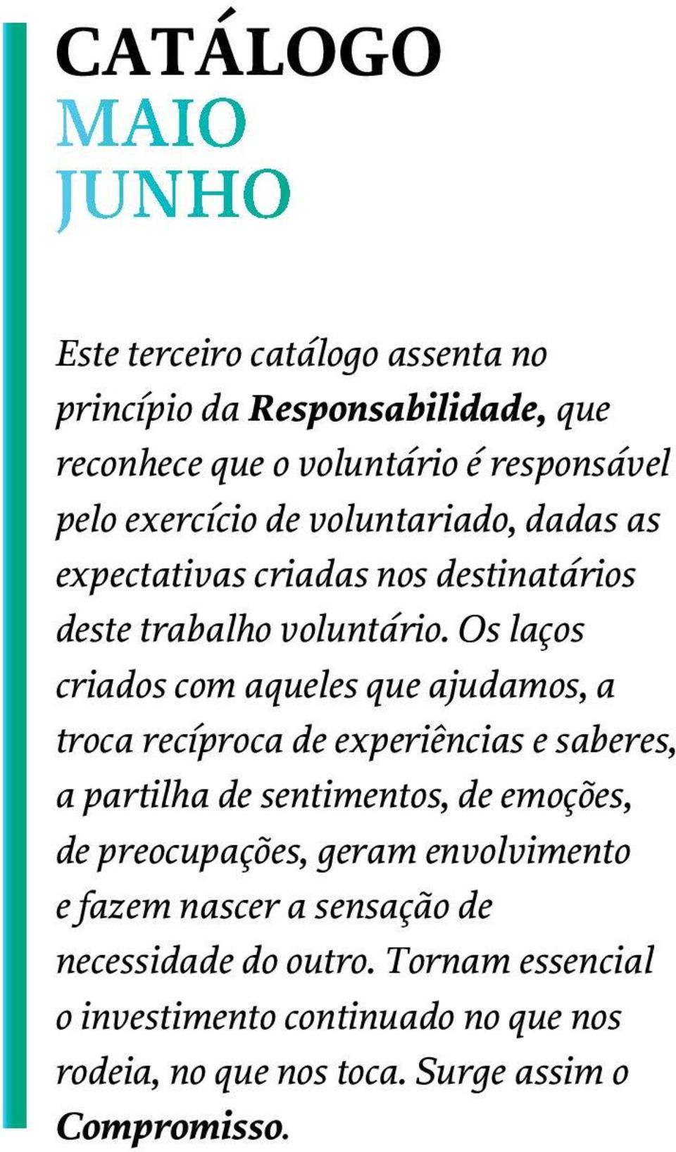 Os laços criados com aqueles que ajudamos, a troca recíproca de experiências e saberes, a partilha de sentimentos, de emoções, de