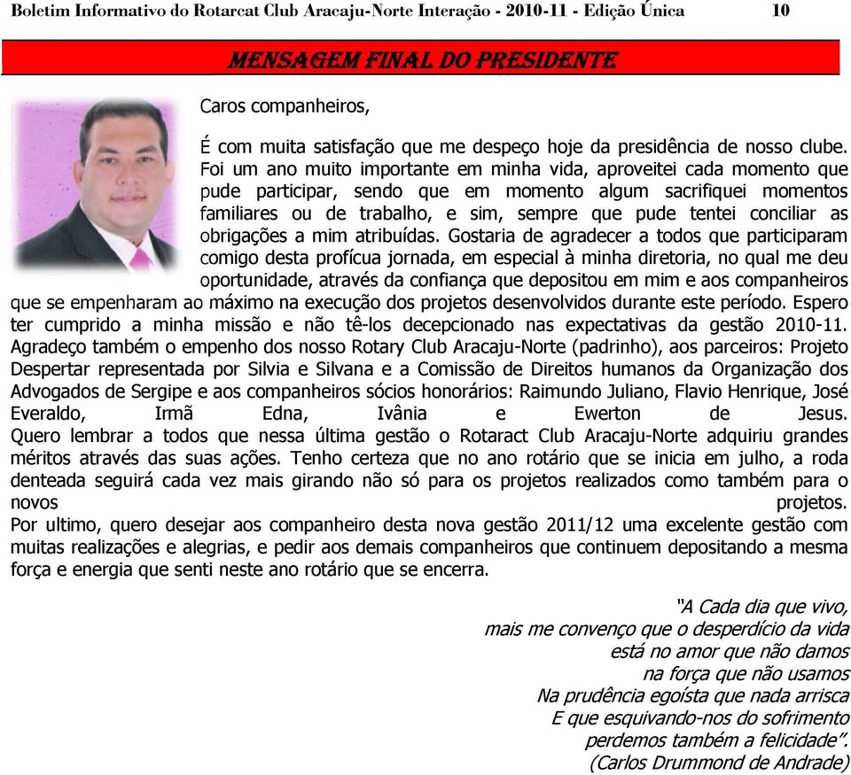 Foi um ano muito importante em minha vida, aproveitei cada momento que pude participar, sendo que em momento algum sacrifiquei momentos familiares ou de trabalho, e sim, sempre que pude tentei