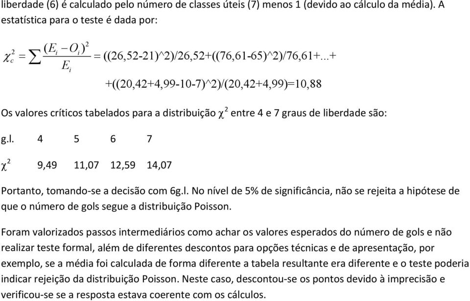 l. No nível de 5% de significância, não se rejeita a hipótese de que o número de gols segue a distribuição Poisson.