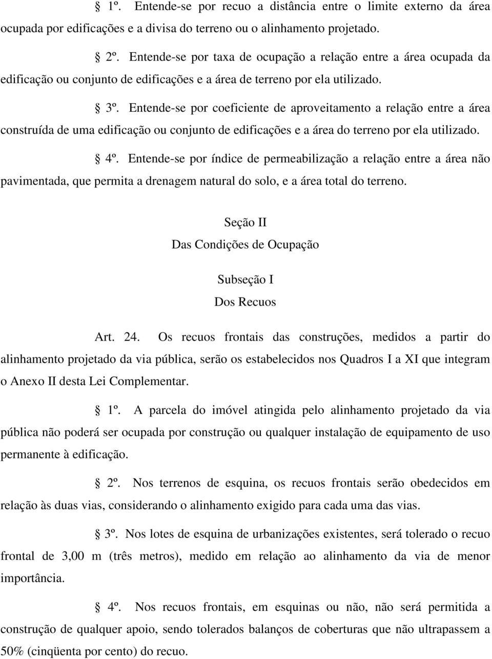 Entende-se por coeficiente de aproveitamento a relação entre a área construída de uma edificação ou conjunto de edificações e a área do terreno por ela utilizado. 4º.