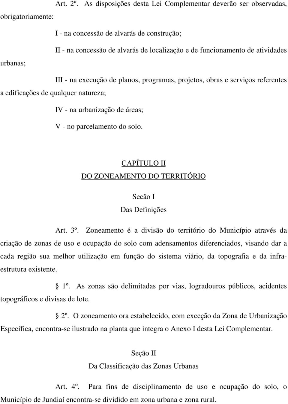 execução de planos, programas, projetos, obras e serviços referentes a edificações de qualquer natureza; IV - na urbanização de áreas; V - no parcelamento do solo.