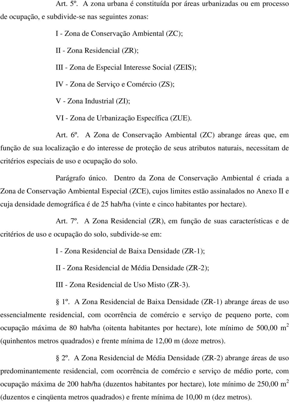 Especial Interesse Social (ZEIS); IV - Zona de Serviço e Comércio (ZS); V - Zona Industrial (ZI); VI - Zona de Urbanização Específica (ZUE). Art. 6º.