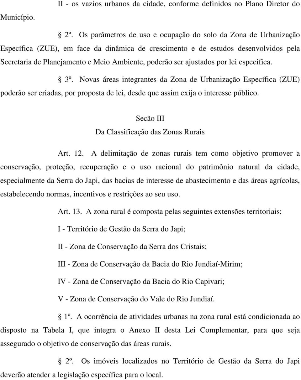 ser ajustados por lei especifica. 3º. Novas áreas integrantes da Zona de Urbanização Específica (ZUE) poderão ser criadas, por proposta de lei, desde que assim exija o interesse público.