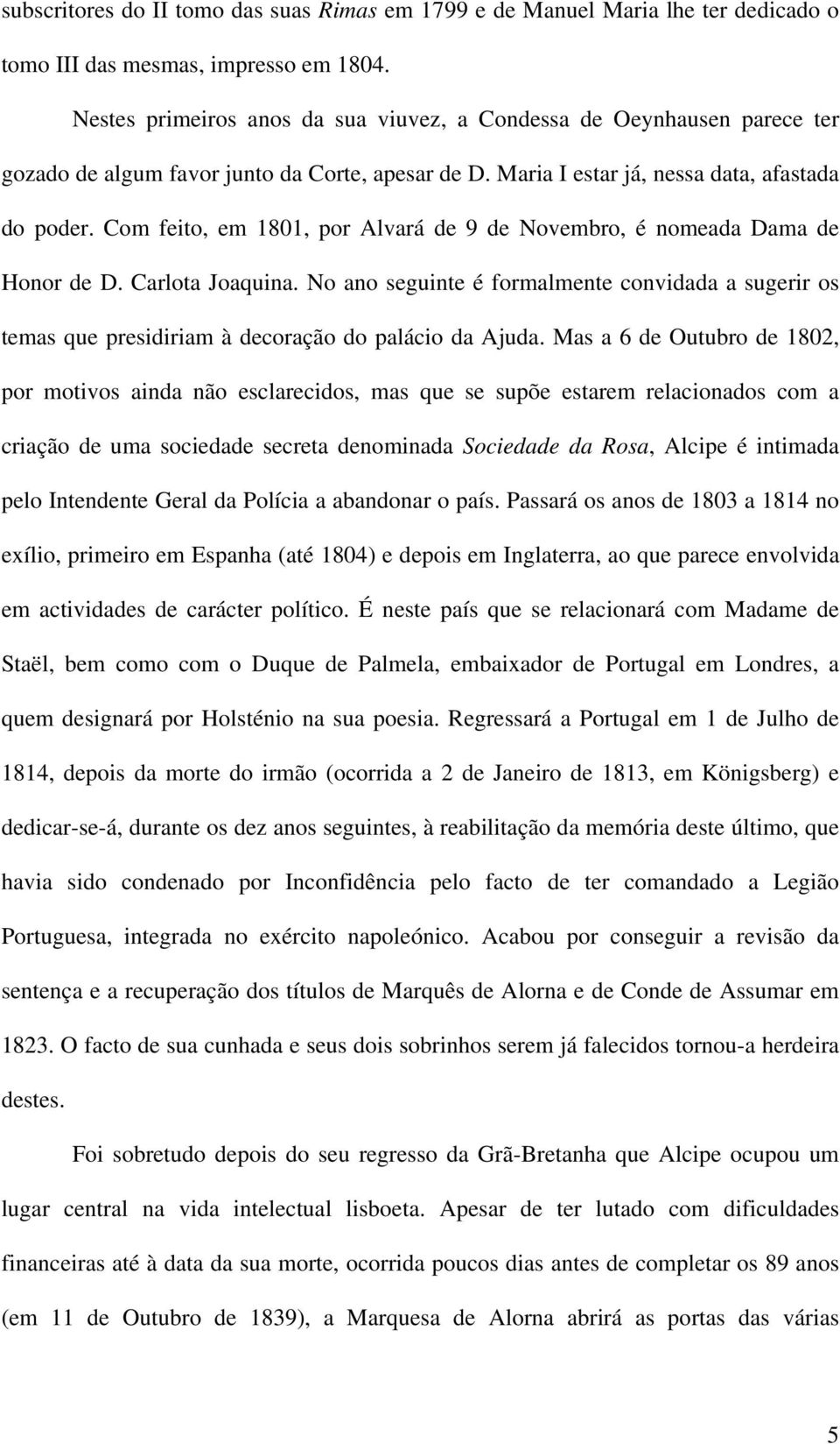 Com feito, em 1801, por Alvará de 9 de Novembro, é nomeada Dama de Honor de D. Carlota Joaquina.