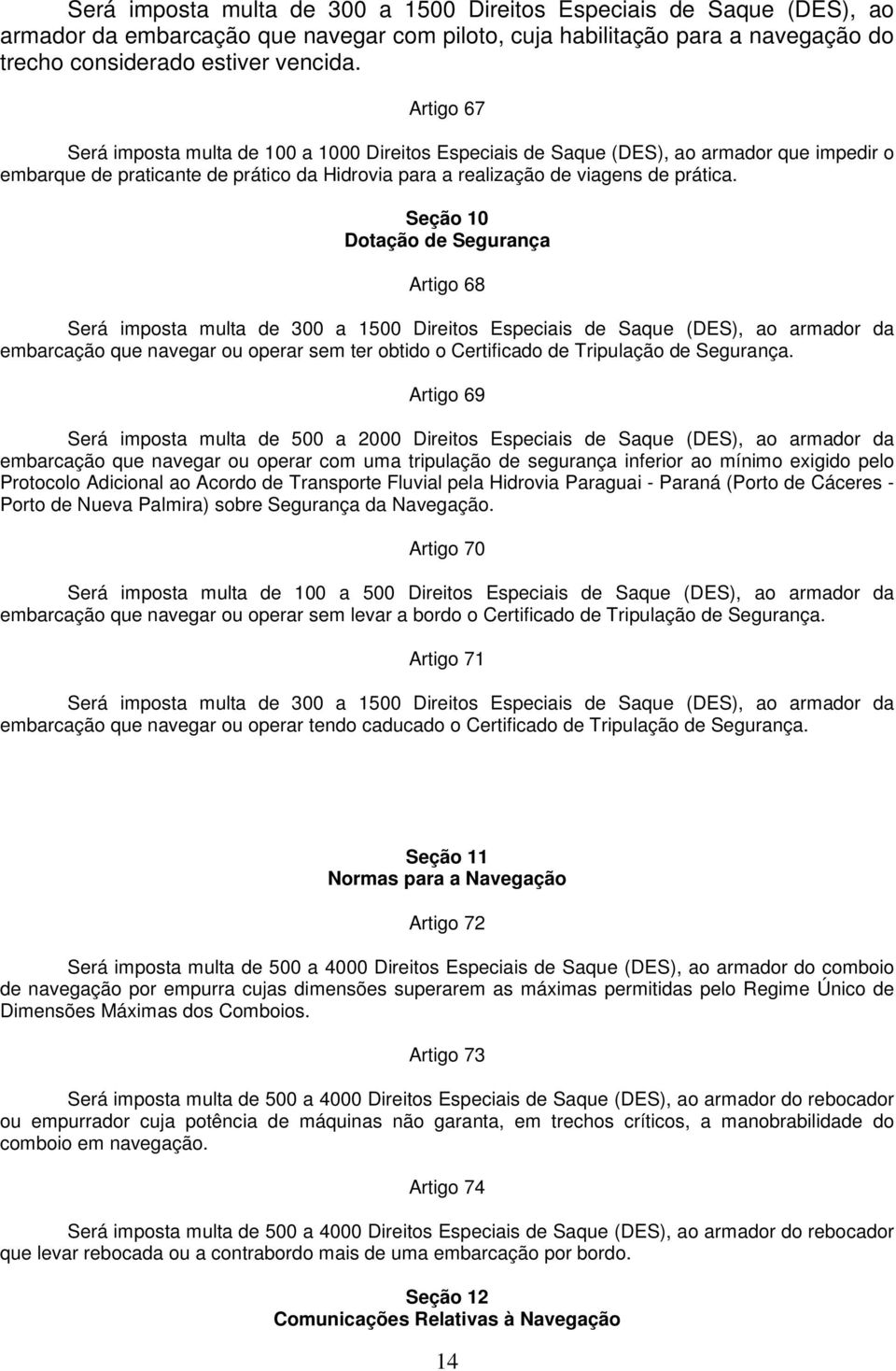 Seção 10 Dotação de Segurança Artigo 68 Será imposta multa de 300 a 1500 Direitos Especiais de Saque (DES), ao armador da embarcação que navegar ou operar sem ter obtido o Certificado de Tripulação