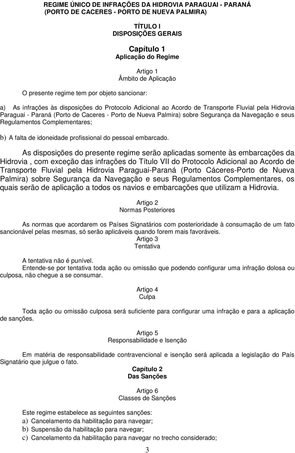 sobre Segurança da Navegação e seus Regulamentos Complementares; b) A falta de idoneidade profissional do pessoal embarcado.