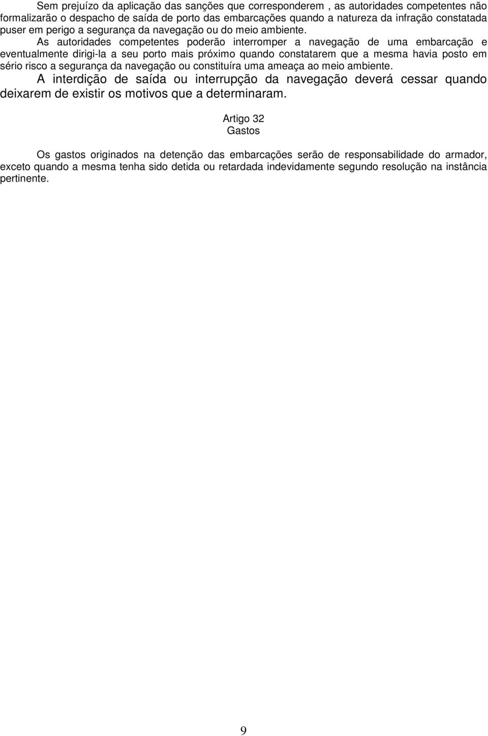 As autoridades competentes poderão interromper a navegação de uma embarcação e eventualmente dirigi-la a seu porto mais próximo quando constatarem que a mesma havia posto em sério risco a segurança