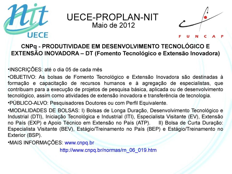 desenvolvimento tecnológico, assim como atividades de extensão inovadora e transferência de tecnologia. PÚBLICO-ALVO: Pesquisadores Doutores ou com Perfil Equivalente.