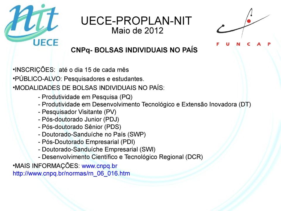 (DT) - Pesquisador Visitante (PV) - Pós-doutorado Junior (PDJ) - Pós-doutorado Sênior (PDS) - Doutorado-Sanduíche no País (SWP) - Pós-Doutorado