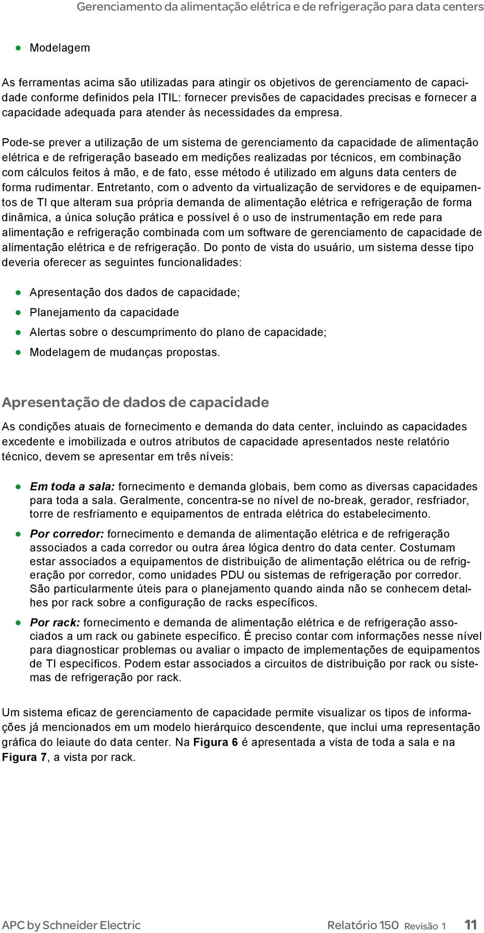 Pode-se prever a utilização de um sistema de gerenciamento da capacidade de alimentação elétrica e de refrigeração baseado em medições realizadas por técnicos, em combinação com cálculos feitos à