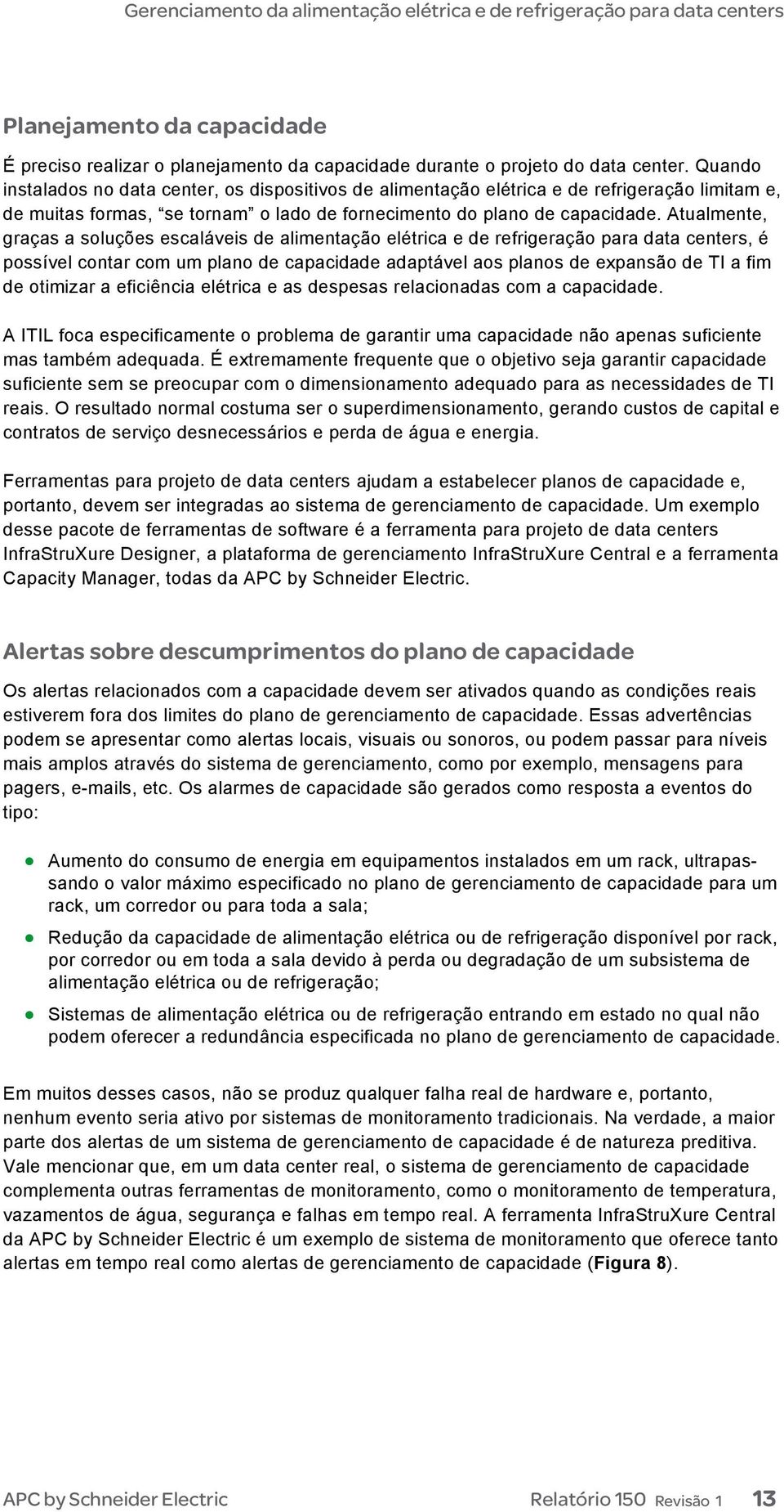 Atualmente, graças a soluções escaláveis de alimentação elétrica e de refrigeração para data centers, é possível contar com um plano de capacidade adaptável aos planos de expansão de TI a fim de