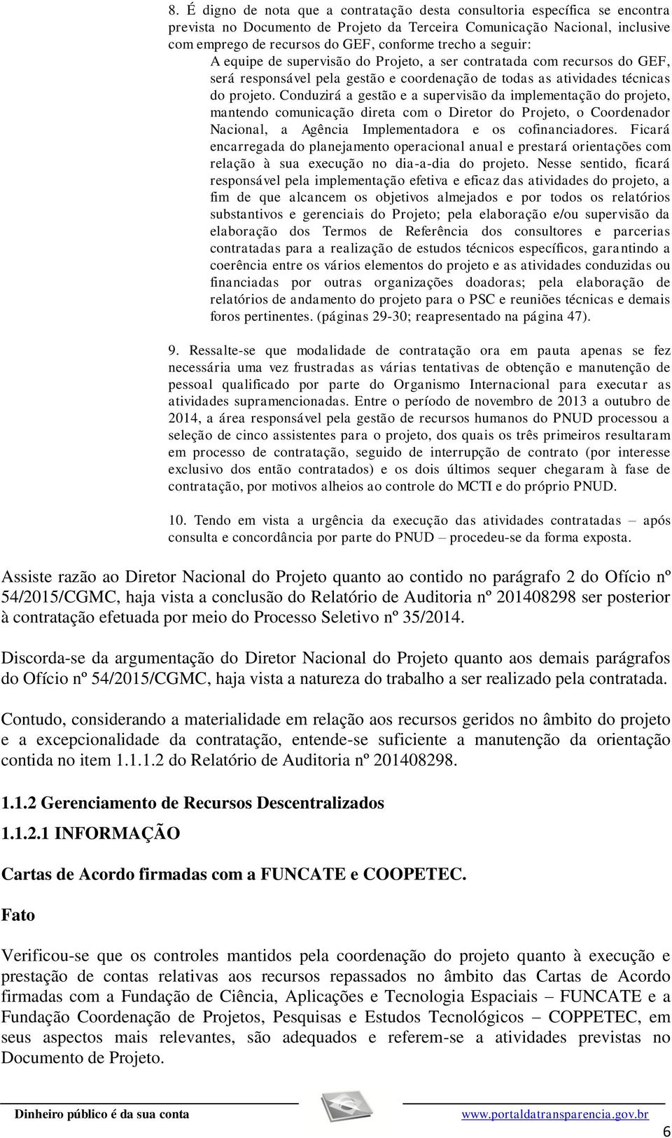 Conduzirá a gestão e a supervisão da implementação do projeto, mantendo comunicação direta com o Diretor do Projeto, o Coordenador Nacional, a Agência Implementadora e os cofinanciadores.