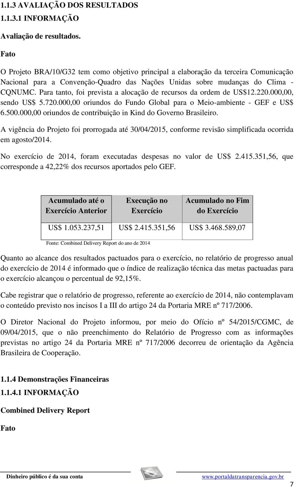 Para tanto, foi prevista a alocação de recursos da ordem de US$12.220.000,00, sendo US$ 5.720.000,00 oriundos do Fundo Global para o Meio-ambiente - GEF e US$ 6.500.