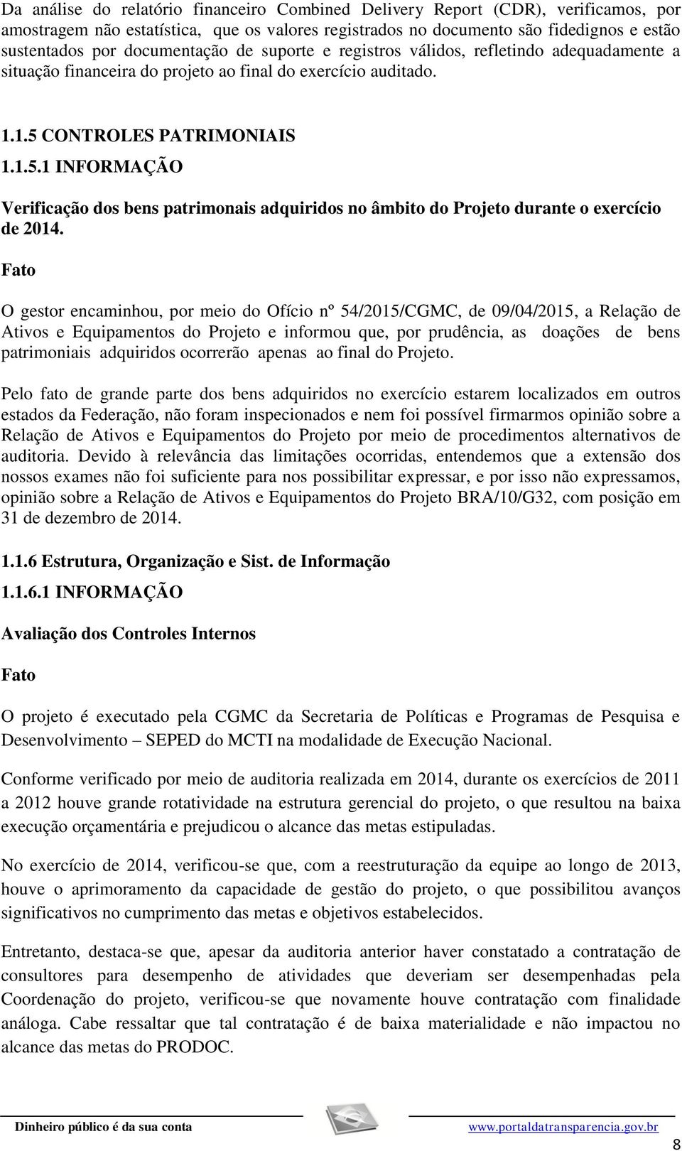 CONTROLES PATRIMONIAIS 1.1.5.1 INFORMAÇÃO Verificação dos bens patrimonais adquiridos no âmbito do Projeto durante o exercício de 2014.