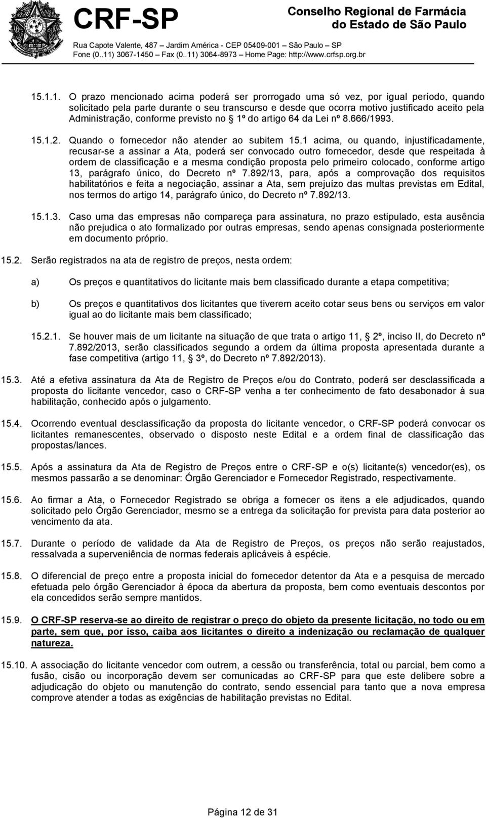 1 acima, ou quando, injustificadamente, recusar-se a assinar a Ata, poderá ser convocado outro fornecedor, desde que respeitada à ordem de classificação e a mesma condição proposta pelo primeiro