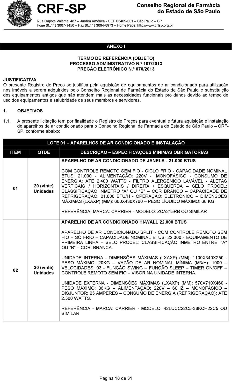 equipamentos antigos que não atendem mais as necessidades funcionais pro danos devido ao tempo de uso dos equipamentos e salubridade de seus membros e servidores. 1.