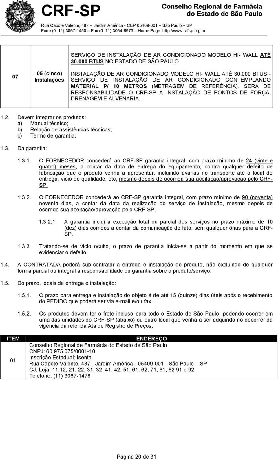 SERÁ DE RESPONSABILIDADE O CRF-SP A INSTALAÇÃO DE PONTOS DE FORÇA, DRENAGEM E ALVENARIA. 1.2.