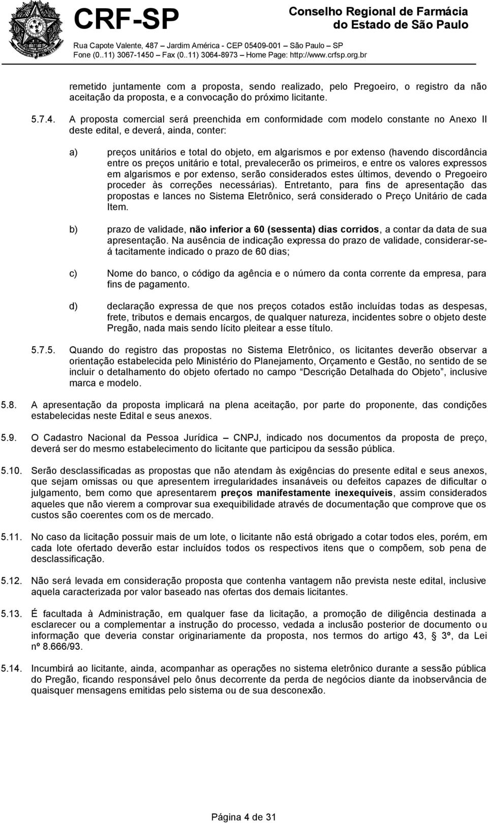 (havendo discordância entre os preços unitário e total, prevalecerão os primeiros, e entre os valores expressos em algarismos e por extenso, serão considerados estes últimos, devendo o Pregoeiro