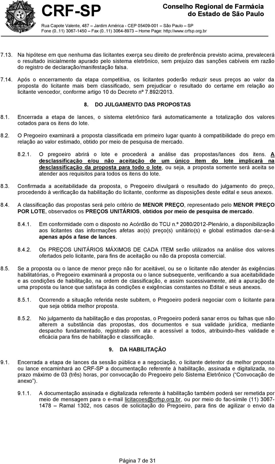 Após o encerramento da etapa competitiva, os licitantes poderão reduzir seus preços ao valor da proposta do licitante mais bem classificado, sem prejudicar o resultado do certame em relação ao