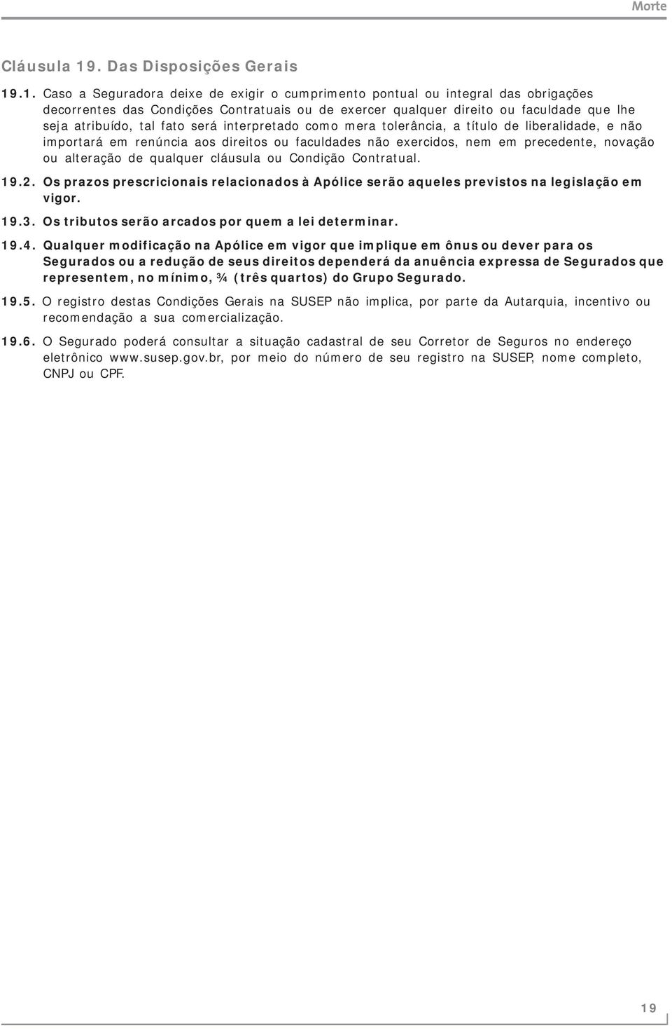 .1. Caso a Seguradora deixe de exigir o cumprimento pontual ou integral das obrigações decorrentes das Condições Contratuais ou de exercer qualquer direito ou faculdade que lhe seja atribuído, tal