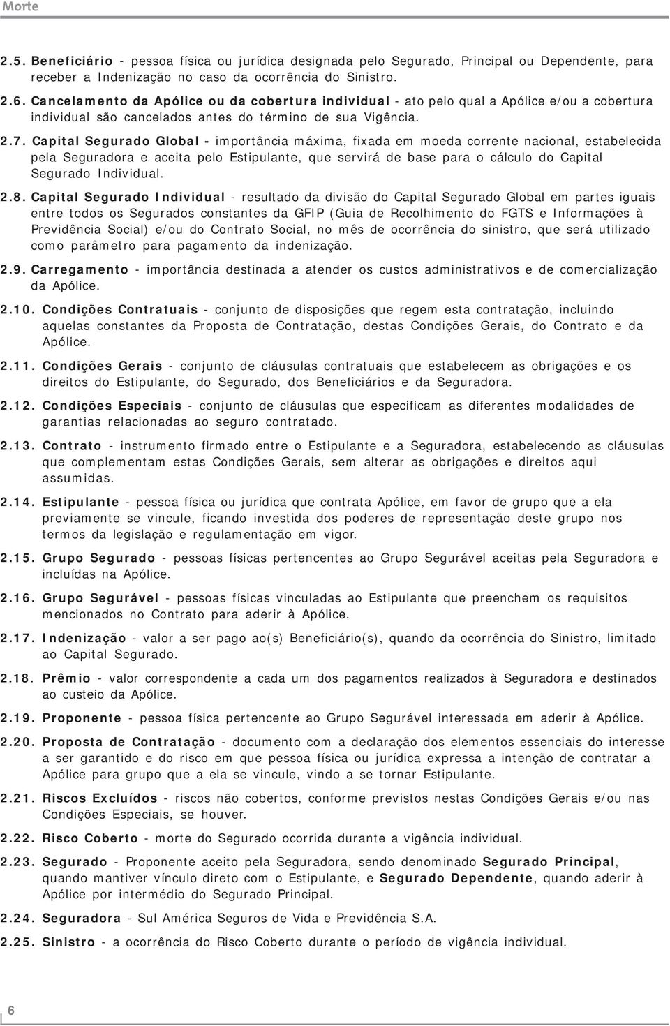 Capital Segurado Global - importância máxima, fixada em moeda corrente nacional, estabelecida pela Seguradora e aceita pelo Estipulante, que servirá de base para o cálculo do Capital Segurado