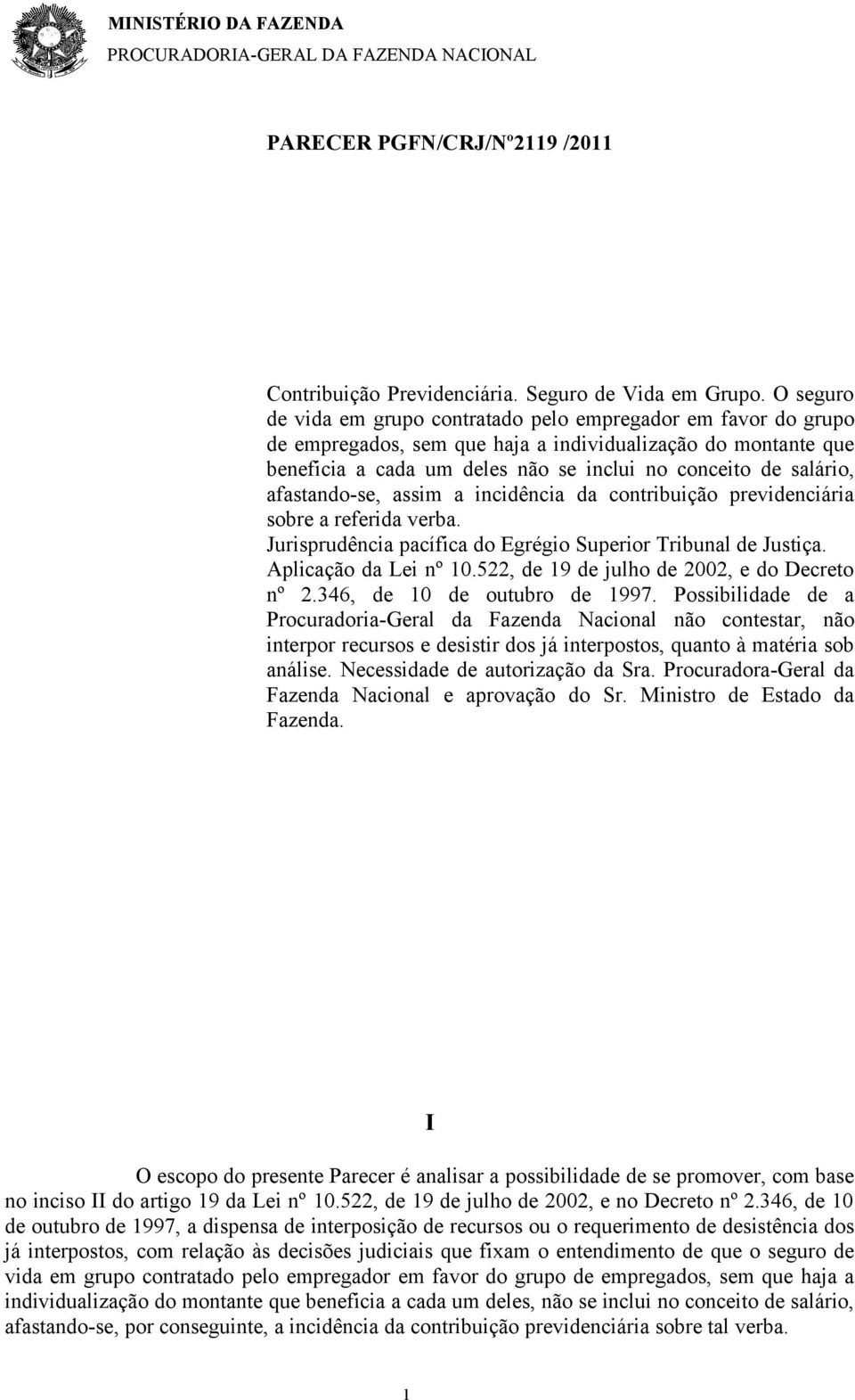 afastando-se, assim a incidência da contribuição previdenciária sobre a referida verba. Jurisprudência pacífica do Egrégio Superior Tribunal de Justiça. Aplicação da Lei nº 10.