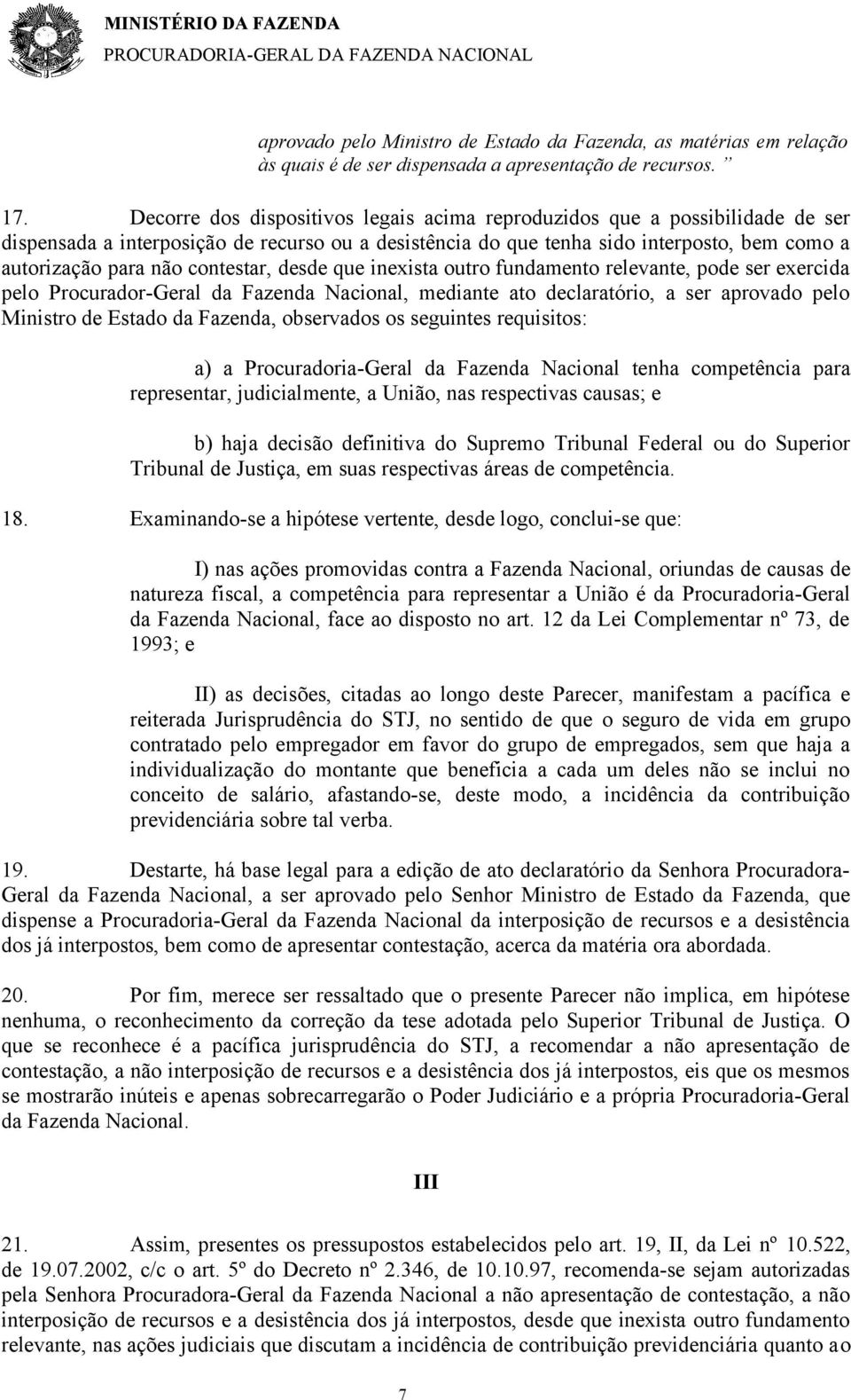 contestar, desde que inexista outro fundamento relevante, pode ser exercida pelo Procurador-Geral da Fazenda Nacional, mediante ato declaratório, a ser aprovado pelo Ministro de Estado da Fazenda,