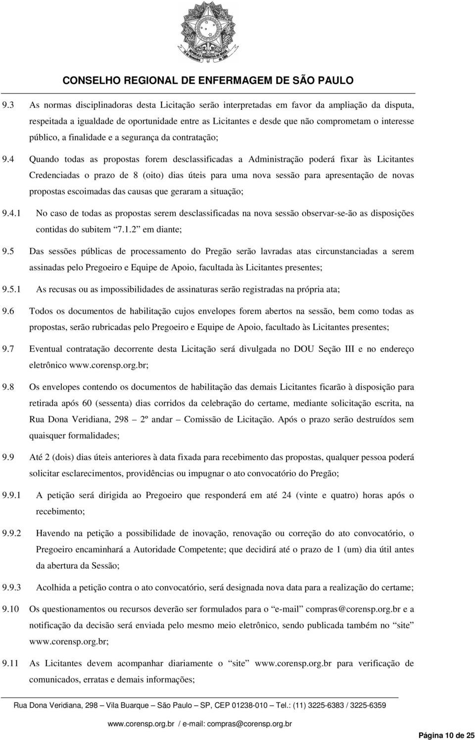 4 Quando todas as propostas forem desclassificadas a Administração poderá fixar às Licitantes Credenciadas o prazo de 8 (oito) dias úteis para uma nova sessão para apresentação de novas propostas