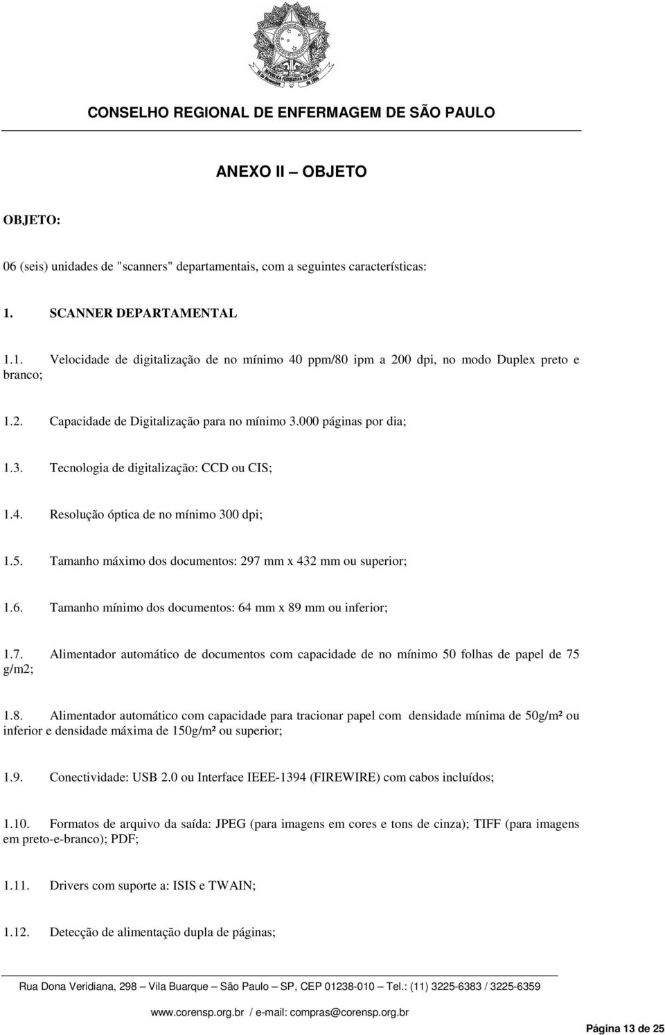 000 páginas por dia; 1.3. Tecnologia de digitalização: CCD ou CIS; 1.4. Resolução óptica de no mínimo 300 dpi; 1.5. Tamanho máximo dos documentos: 297 mm x 432 mm ou superior; 1.6.