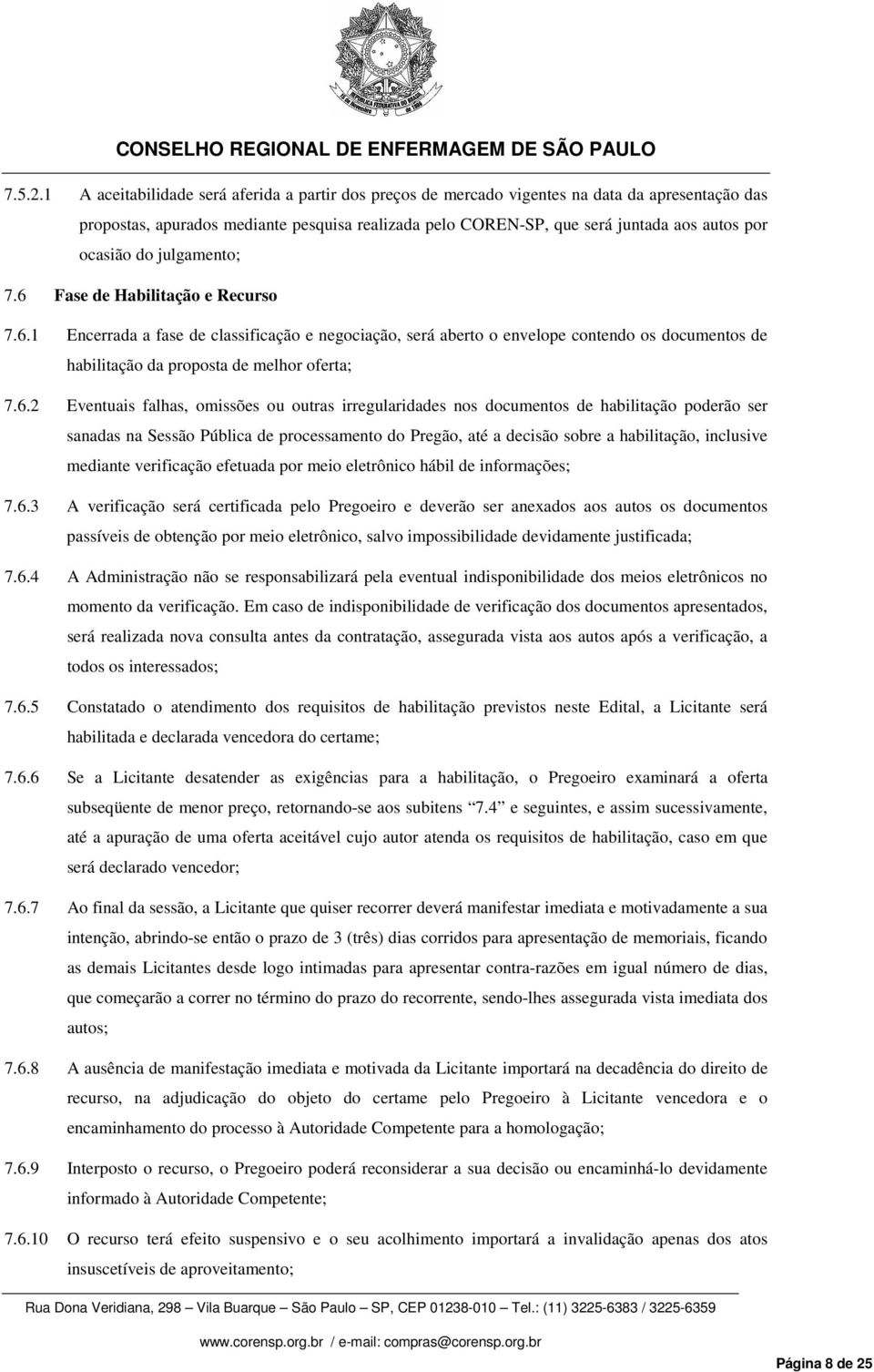 ocasião do julgamento; 7.6 Fase de Habilitação e Recurso 7.6.1 Encerrada a fase de classificação e negociação, será aberto o envelope contendo os documentos de habilitação da proposta de melhor oferta; 7.