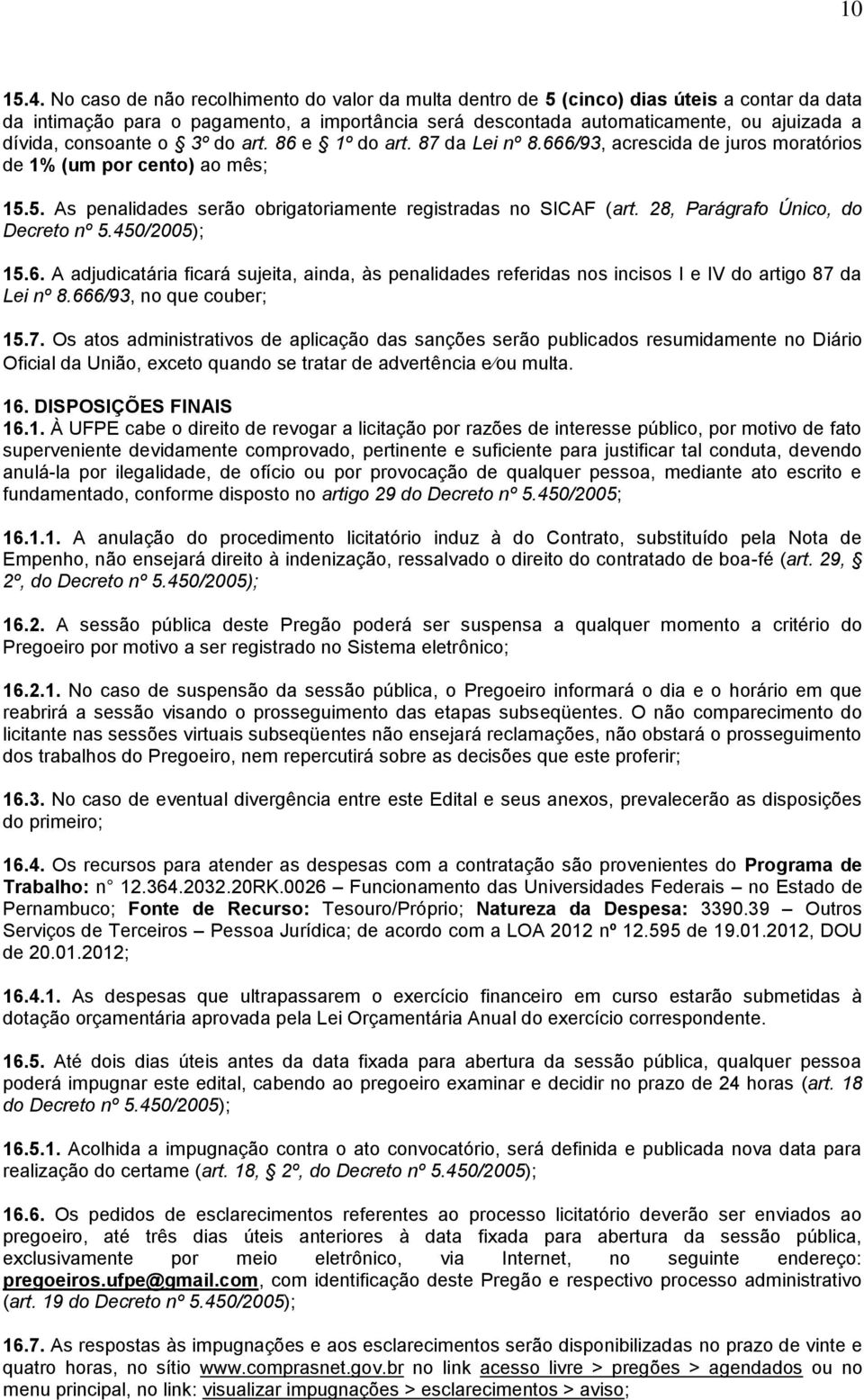 consoante o 3º do art. 86 e 1º do art. 87 da Lei nº 8.666/93, acrescida de juros moratórios de 1% (um por cento) ao mês; 15.5. As penalidades serão obrigatoriamente registradas no SICAF (art.