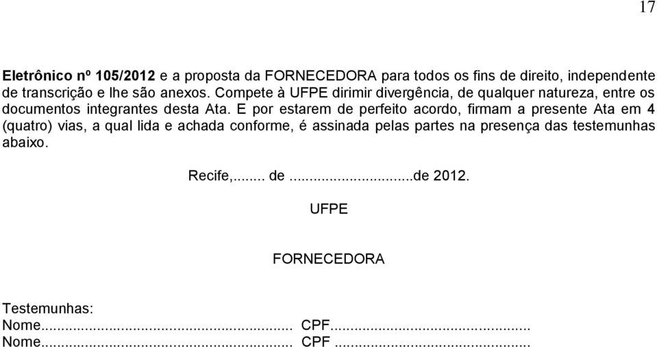 E por estarem de perfeito acordo, firmam a presente Ata em 4 (quatro) vias, a qual lida e achada conforme, é assinada