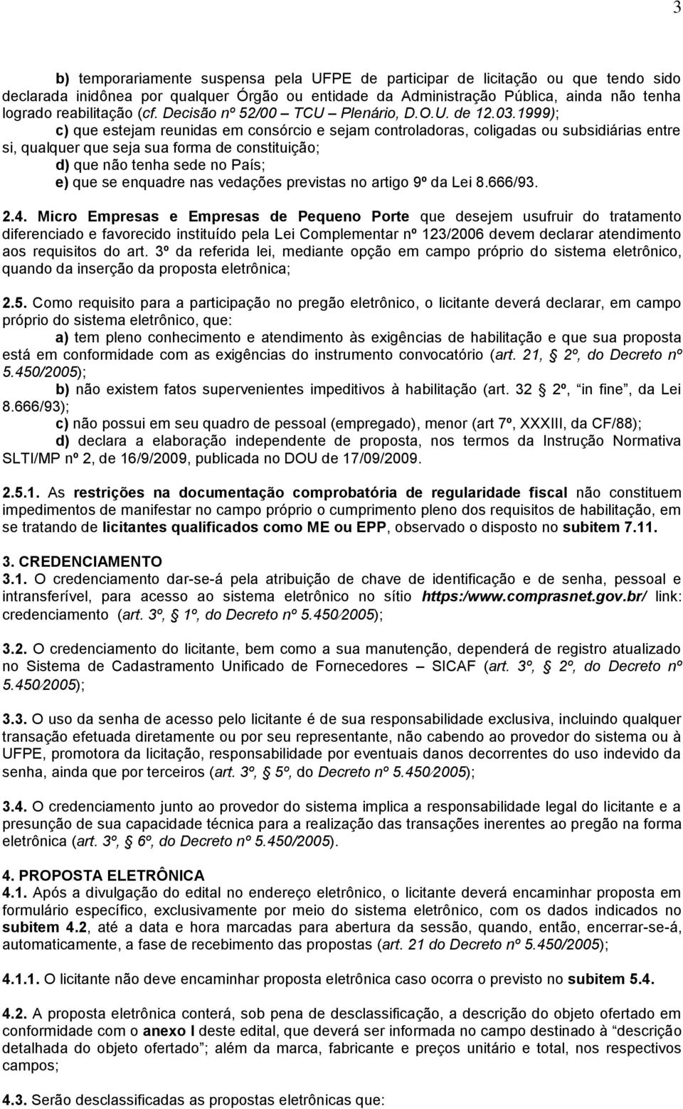 1999); c) que estejam reunidas em consórcio e sejam controladoras, coligadas ou subsidiárias entre si, qualquer que seja sua forma de constituição; d) que não tenha sede no País; e) que se enquadre