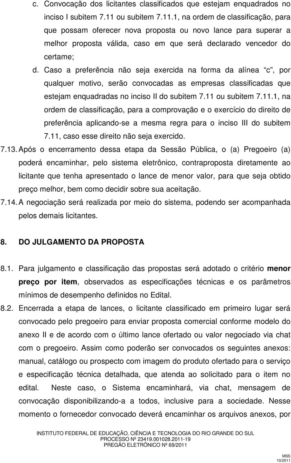 Caso a preferência não seja exercida na forma da alínea c, por qualquer motivo, serão convocadas as empresas classificadas que estejam enquadradas no inciso II do subitem 7.11 