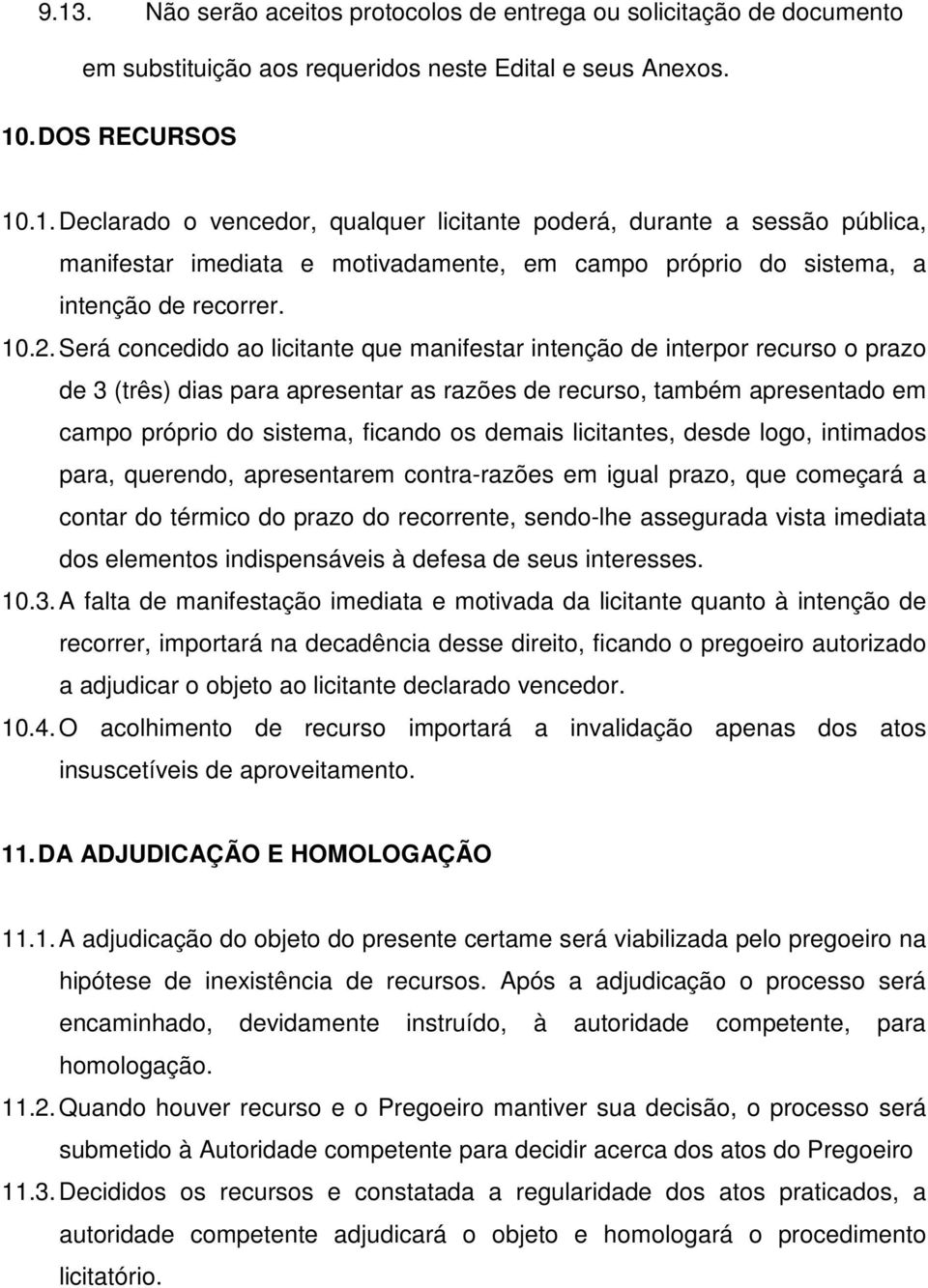 demais licitantes, desde logo, intimados para, querendo, apresentarem contra-razões em igual prazo, que começará a contar do térmico do prazo do recorrente, sendo-lhe assegurada vista imediata dos