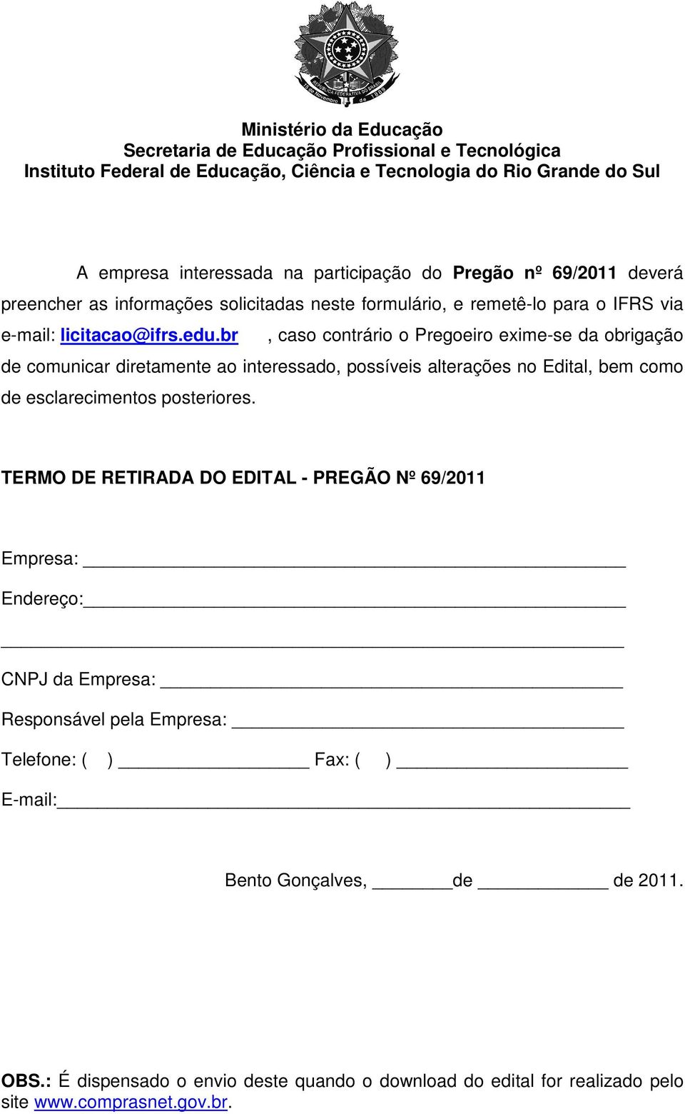 br, caso contrário o Pregoeiro exime-se da obrigação de comunicar diretamente ao interessado, possíveis alterações no Edital, bem como de esclarecimentos posteriores.