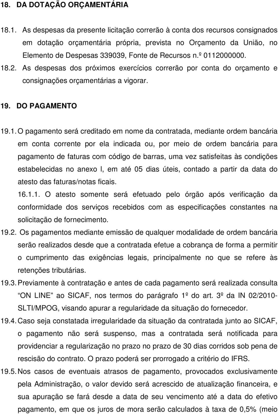 contratada, mediante ordem bancária em conta corrente por ela indicada ou, por meio de ordem bancária para pagamento de faturas com código de barras, uma vez satisfeitas às condições estabelecidas no