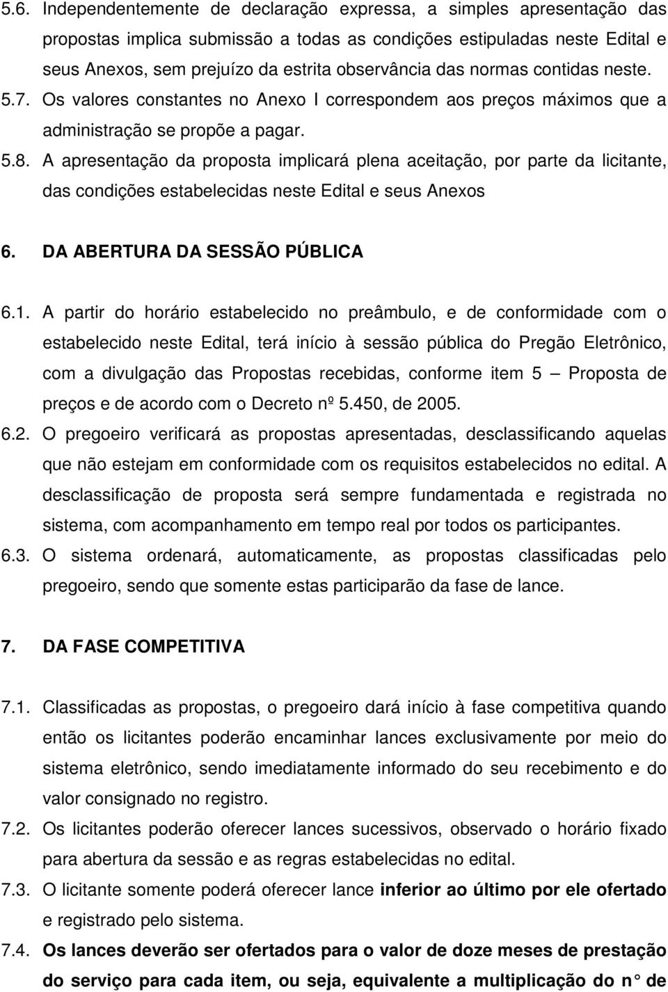 A apresentação da proposta implicará plena aceitação, por parte da licitante, das condições estabelecidas neste Edital e seus Anexos 6. DA ABERTURA DA SESSÃO PÚBLICA 6.1.