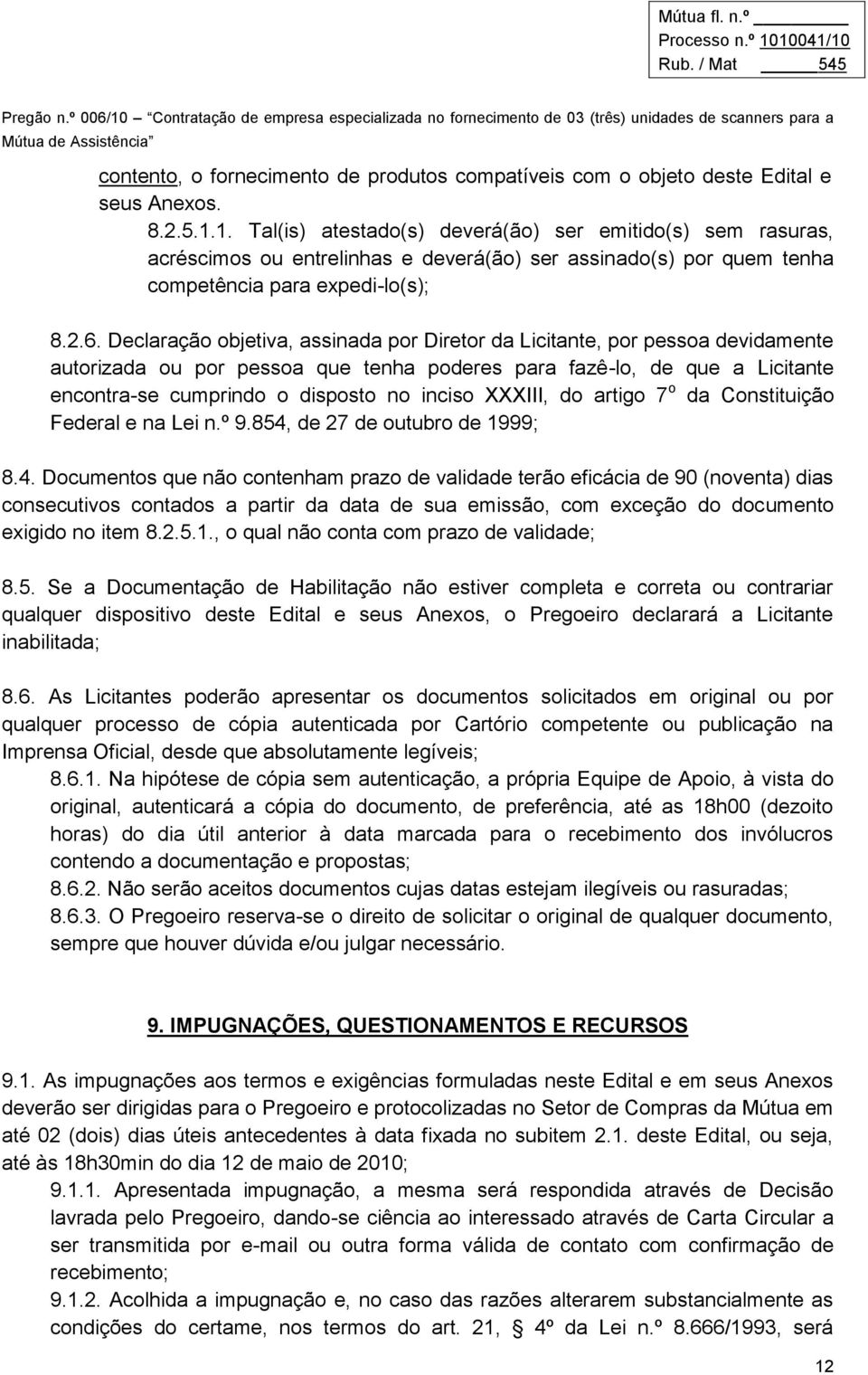 Declaração objetiva, assinada por Diretor da Licitante, por pessoa devidamente autorizada ou por pessoa que tenha poderes para fazê-lo, de que a Licitante encontra-se cumprindo o disposto no inciso