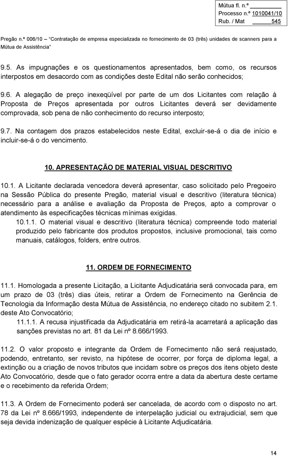 recurso interposto; 9.7. Na contagem dos prazos estabelecidos neste Edital, excluir-se-á o dia de início e incluir-se-á o do vencimento. 10